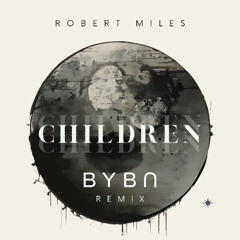Robert Miles - Children (BYBN Remix) [FREE DOWNLOAD]