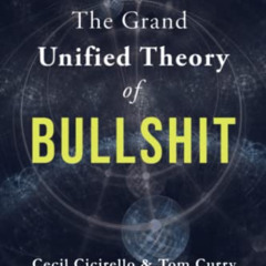 [View] EBOOK 📤 The Grand Unified Theory of Bullshit by  Cecil Cicirello &  Tom Curry
