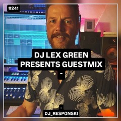 DJ LEX GREEN presents GUESTMIX #241 - Dj_Responski (DE)