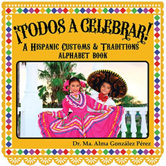 [Download] PDF 💘 ¡Todos a Celebrar! A Hispanic Customs & Traditions Alphabet Book (B