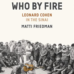 Access PDF 📦 Who By Fire: Leonard Cohen in the Sinai by  Matti Friedman EPUB KINDLE