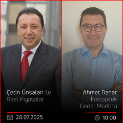 Ahmet Bahar - Çetin Ünsalan ile Reel Piyasalar