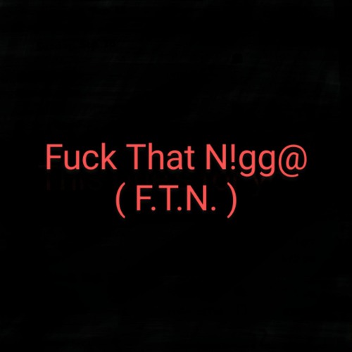 Fuck That N!gga@ F.T.N.