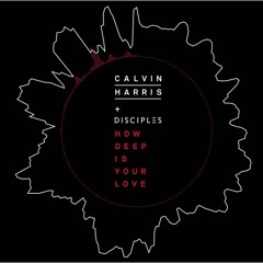 Calvin Harris & Disciples - How Deep Is Your Love (Tom Jagger Remix)