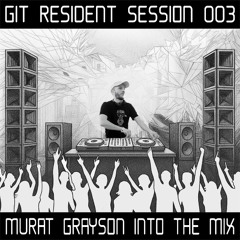 GIT Resident Session 003 # Murat Grayson Into The Mix