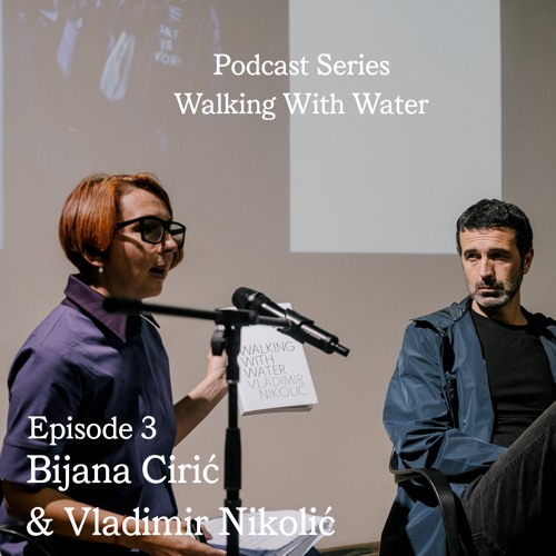 Podcast Series - Walking with Water_EPISODE 3: BILJANA ĆIRIĆ & VLADIMIR NIKOLIĆ_CONVERSATION