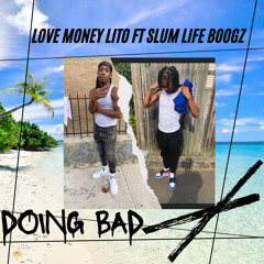 LOVE MONEY LITO Doin Bad FT SLUMP LIFE BOOGS- 7.27.21