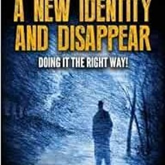 [Get] KINDLE PDF EBOOK EPUB How to Create a New Identity & Disappear: Doing It The Ri