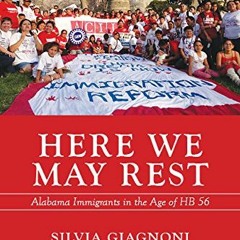 VIEW KINDLE PDF EBOOK EPUB Here We May Rest: Alabama Immigrants in the Age of HB 56 b