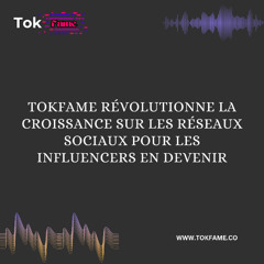 TokFame Révolutionne la Croissance sur les Réseaux Sociaux pour les Influencers en Devenir