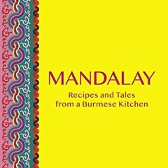 [Access] PDF EBOOK EPUB KINDLE Mandalay: Recipes and Tales from a Burmese Kitchen by  MiMi Aye 📁