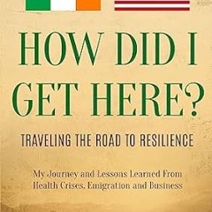 🍑EPUB & PDF How Did I Get Here? Traveling The Road To Resilience 🍑