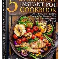Read [PDF EBOOK EPUB KINDLE] 5-Ingredient Instant Pot Cookbook: Quick, Easy and Healthy Instant Pot