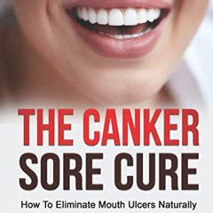 VIEW EBOOK 📜 The Canker Sore Cure: How To Eliminate Mouth Ulcers Naturally And Impro