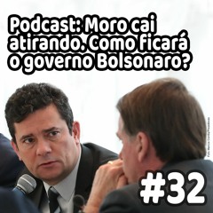 32 - Podcast: Moro cai atirando. Como ficará o governo Bolsonaro?