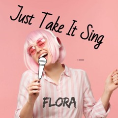 Just Take It Sing (FLORA Mash-up, Edit) [Free Download]