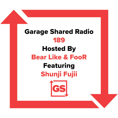 Garage Shared Radio 189 w/Bear Like & FooR Ft. Shunji Fujii