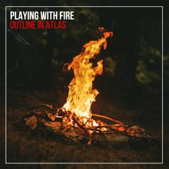 Outline In Atlas - "Playing With Fire" (OFFICIAL STREAM)