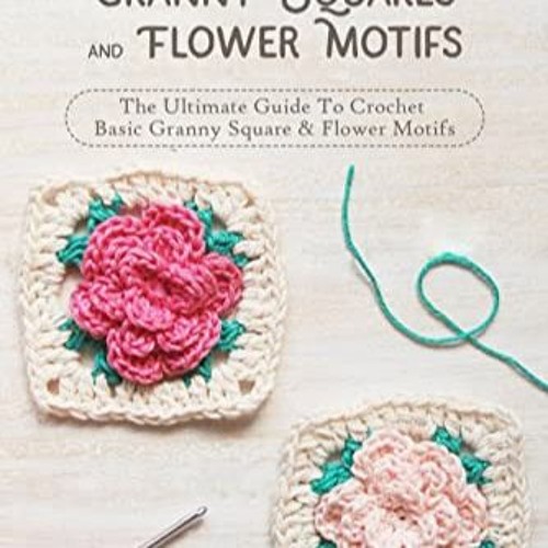 Stream [Télécharger le livre] Crochet Granny Squares And Flower Motifs: The  Ultimate Guide To Crochet Bas from Desianitri77.jenti10 | Listen online for  free on SoundCloud