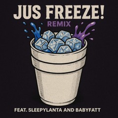 Jus Freeze! (Feat. SleepyLanta, BabyFatt)