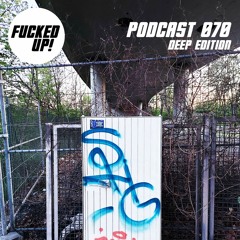Fucked Up! Podcast 070 - Deep Edition