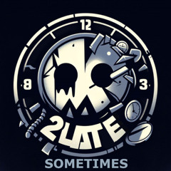 2Late - Sometimes