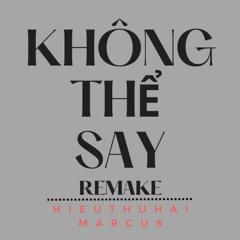KHÔNG THỂ SAY - HIEUTHUHAI (MARCUS REMAKE)