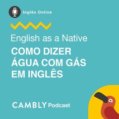Ep 284. Como dizer ÁGUA COM GÁS em inglês | English as a Native