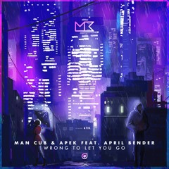 Man Cub & APEK Feat. April Bender - Wrong To Let You Go