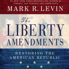 GET PDF ✔️ The Liberty Amendments: Restoring the American Republic by  Mark R. Levin,