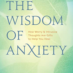 Access EPUB 📮 The Wisdom of Anxiety: How Worry and Intrusive Thoughts Are Gifts to H