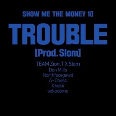 TROUBLE (Prod. Slom)(쇼미더머니 10/Episode 1)[SMTM10]