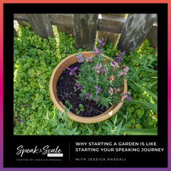 Ep. 215- How Starting a Garden Is Like Speaking