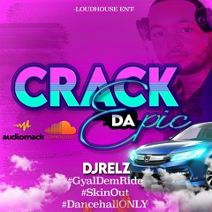 Crack Da Epic pt2 #gyaldemride ((Dancehall Mix)) DJRELZ242