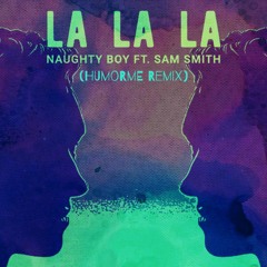 "La La La" NaughtyBoy Ft. Sam Smith (HUMORME Remix)