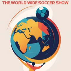 The World Wide Soccer Show - EP 652 w/special cohost Phil Mitchell
