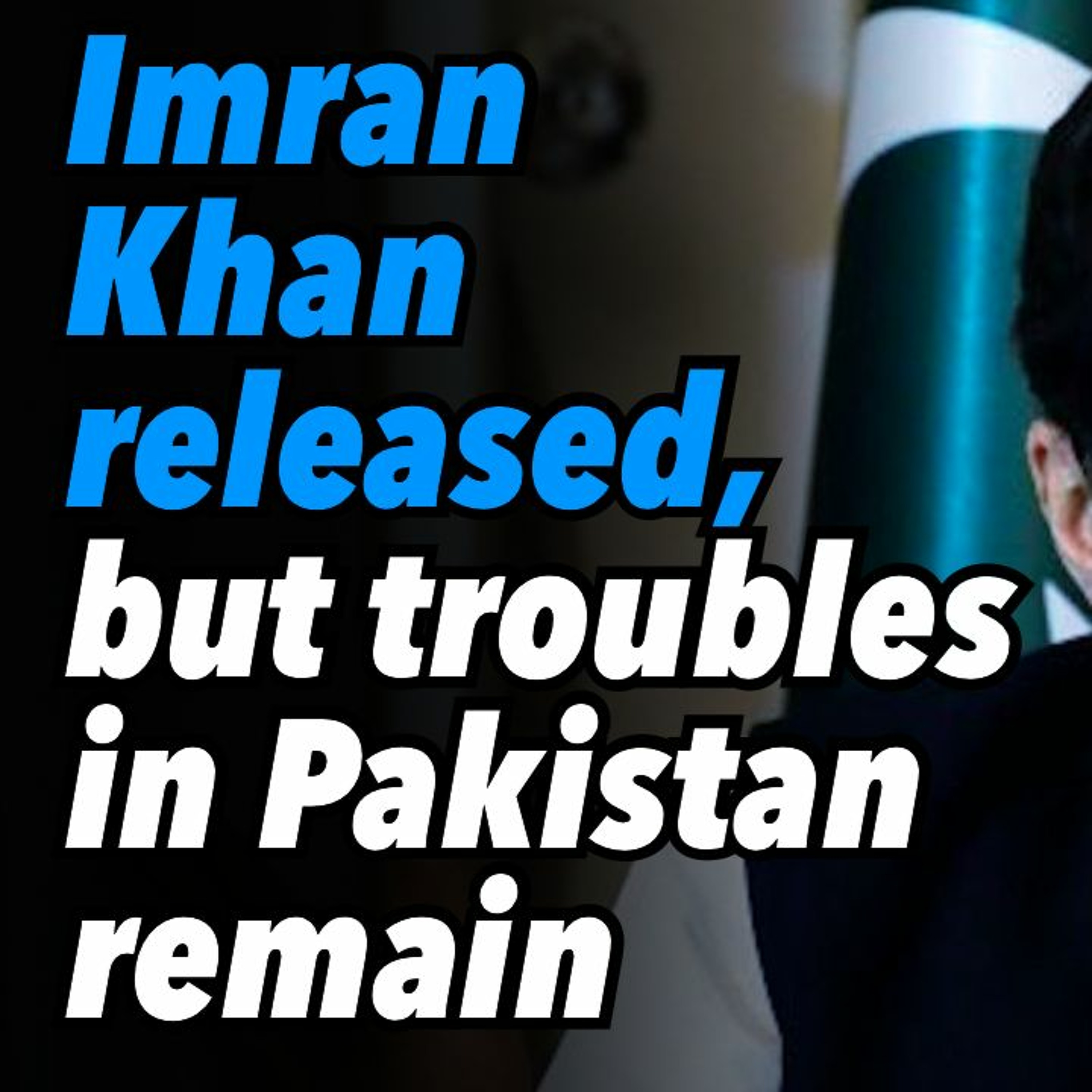 Imran Khan released, but troubles in Pakistan remain