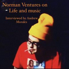 Norman Ventures on Life and Music (Interviwed by Andrew Morales)