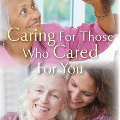 READ Caring for Those Who Cared for You: A Healthcare Guide and Workbook for Car