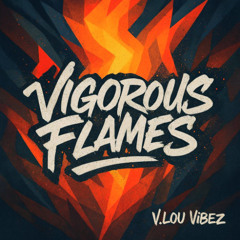 Vigorous Flames (Prod. V. Lou Vibez)