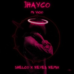 Jhayco - Mi Vicio (Shelco X Reyes Remix)