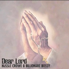 Dear Lord ft. Billionare Bossy, Hussle Crowe
