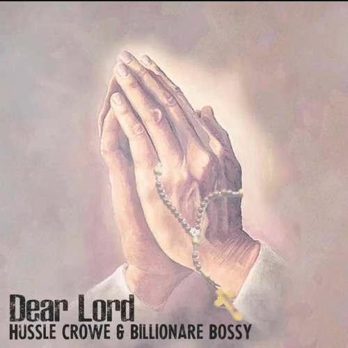 Dear Lord ft. Billionare Bossy, Hussle Crowe