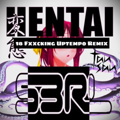 [FREE DL] S3RL - Hentai (tansan's 18 Fxxcking Uptempo Remix)