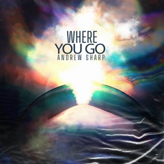 Andrew Sharp - Where You Go