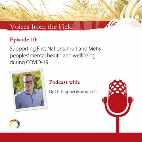 NCCIH Podcast: Voices from the Field 10 - Supporting First Nations, Inuit and Métis Peoples’ Mental Health and Well-being during COVID-19