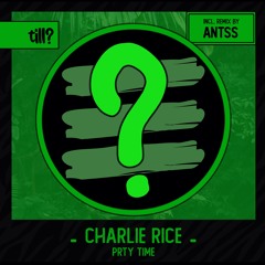 Charlie Rice - PRTY TIME (Antss Remix)