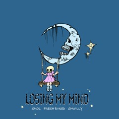 smol & FRESH BVKED & shwiLLy  - Losing My Mind (ty for 8k😭🫶)