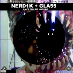 nerd1k + gla55 - cant tell me nothing [$hmoney exclusives]