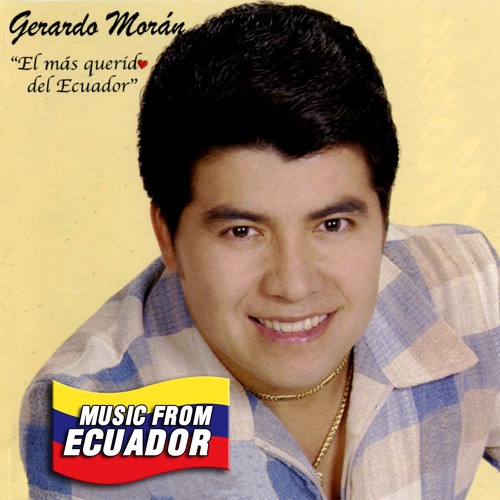 Stream El Más Querido de Ecuador Gerardo Morán Listen to Music From Ecuador 2 playlist online